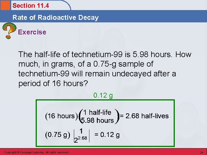Section 11. 4 Rate of Radioactive Decay Exercise The half-life of technetium-99 is 5.