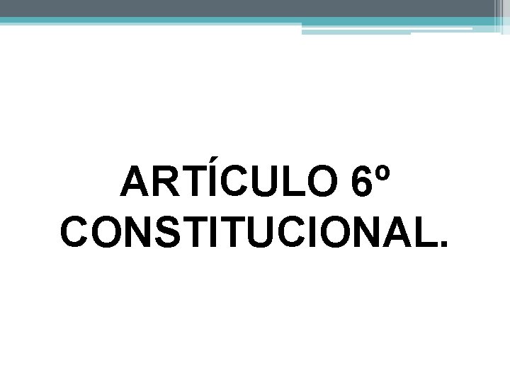 ARTÍCULO 6º CONSTITUCIONAL. 