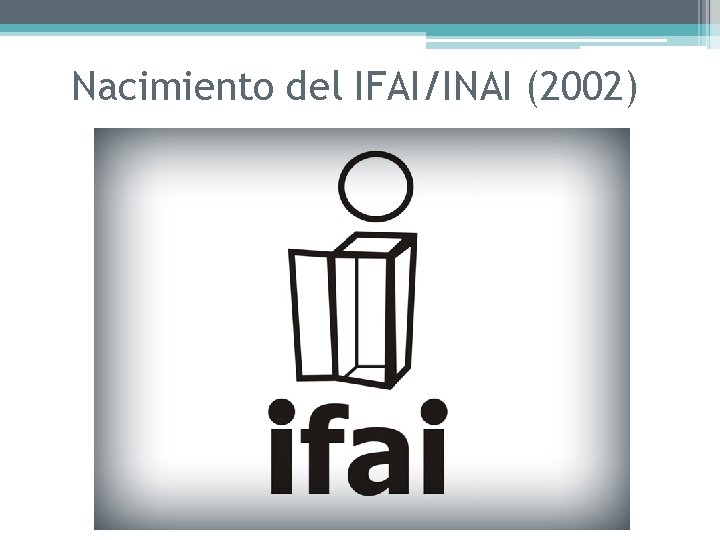 Nacimiento del IFAI/INAI (2002) 