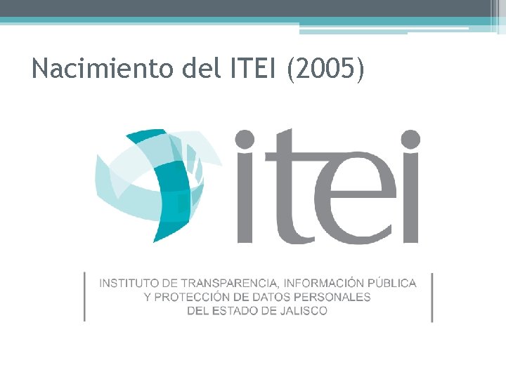 Nacimiento del ITEI (2005) 