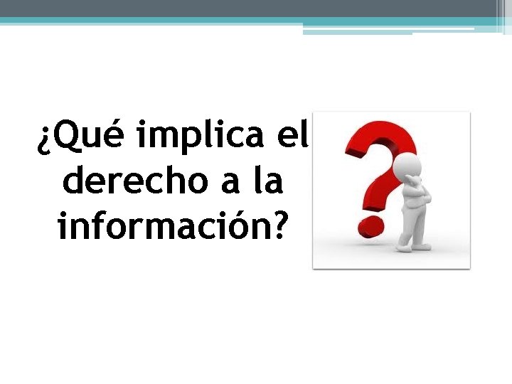 ¿Qué implica el derecho a la información? 