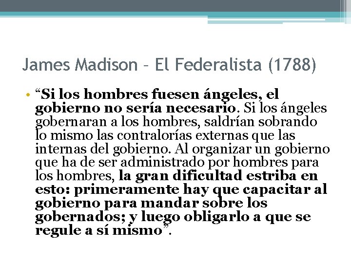 James Madison – El Federalista (1788) • “Si los hombres fuesen ángeles, el gobierno