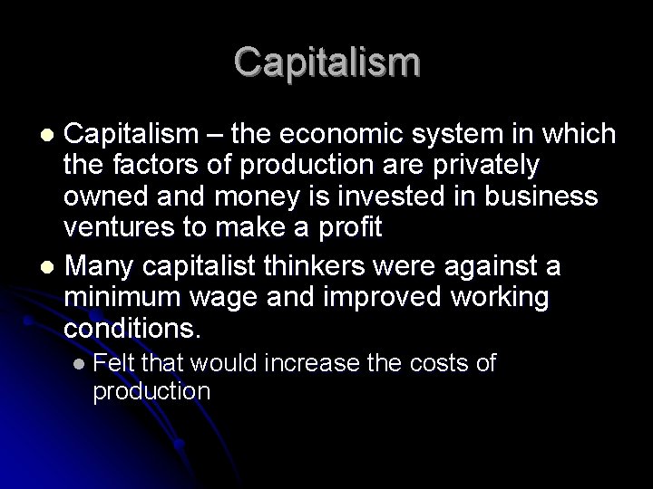 Capitalism – the economic system in which the factors of production are privately owned