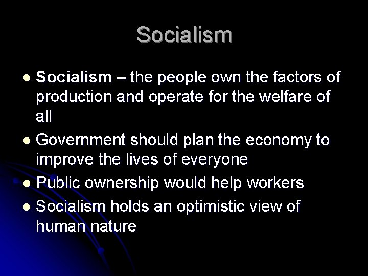 Socialism – the people own the factors of production and operate for the welfare
