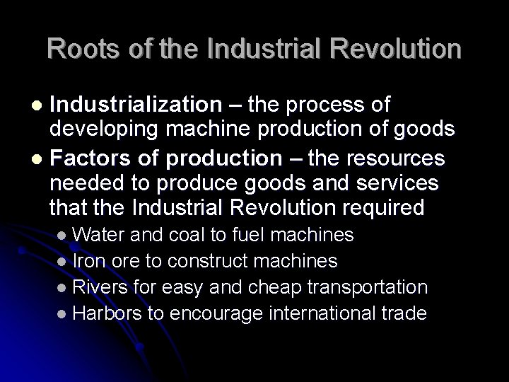 Roots of the Industrial Revolution Industrialization – the process of developing machine production of