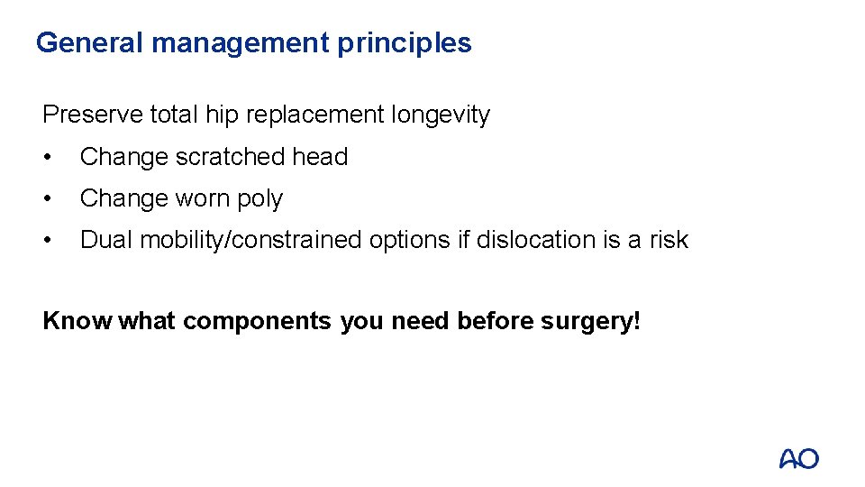 General management principles Preserve total hip replacement longevity • Change scratched head • Change