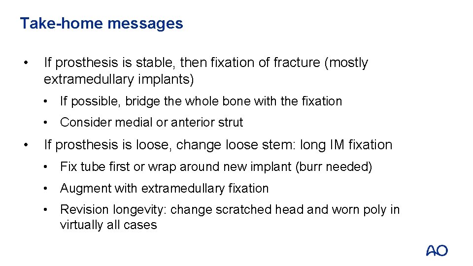 Take-home messages • If prosthesis is stable, then fixation of fracture (mostly extramedullary implants)