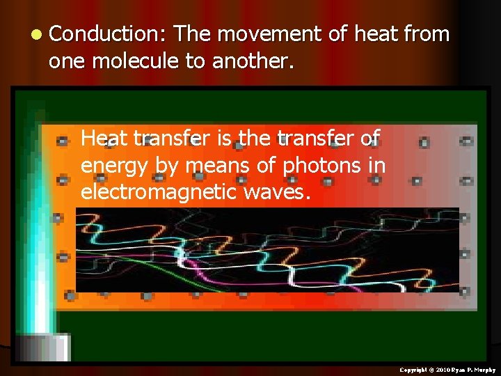 l Conduction: The movement of heat from one molecule to another. Heat transfer is l Conduction: The movement of heat from one molecule to another. Heat transfer is