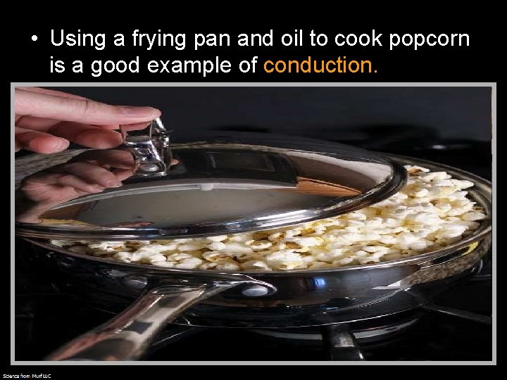  • Using a frying pan and oil to cook popcorn is a good