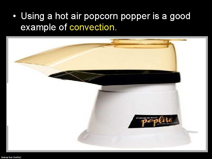  • Using a hot air popcorn popper is a good example of convection.