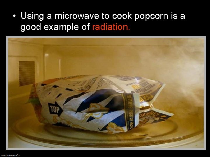• Using a microwave to cook popcorn is a good example of radiation. • Using a microwave to cook popcorn is a good example of radiation.