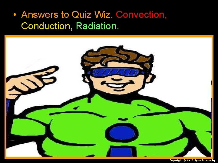  • Answers to Quiz Wiz. Convection, Conduction, Radiation. Copyright © 2010 Ryan P.