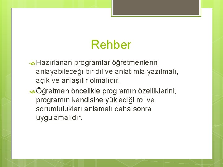 Rehber Hazırlanan programlar öğretmenlerin anlayabileceği bir dil ve anlatımla yazılmalı, açık ve anlaşılır olmalıdır. Rehber Hazırlanan programlar öğretmenlerin anlayabileceği bir dil ve anlatımla yazılmalı, açık ve anlaşılır olmalıdır.