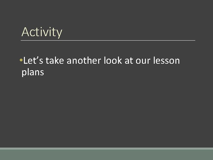 Activity • Let’s take another look at our lesson plans 
