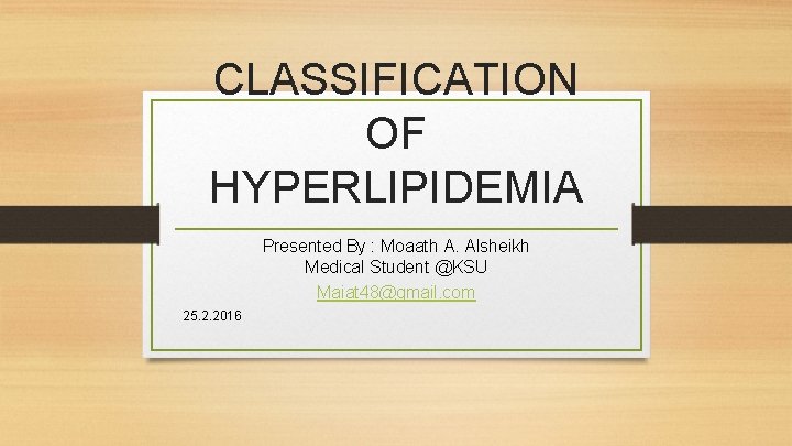 CLASSIFICATION OF HYPERLIPIDEMIA Presented By : Moaath A. Alsheikh Medical Student @KSU Maiat 48@gmail.