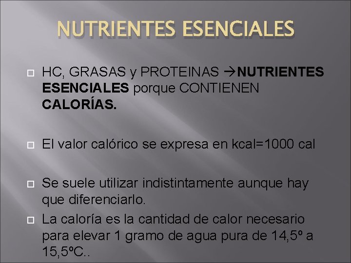 NUTRIENTES ESENCIALES HC, GRASAS y PROTEINAS NUTRIENTES ESENCIALES porque CONTIENEN CALORÍAS. El valor calórico