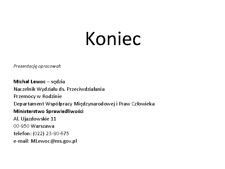 Koniec Prezentację opracował: Michał Lewoc – sędzia Naczelnik Wydziału ds. Przeciwdziałania Przemocy w Rodzinie