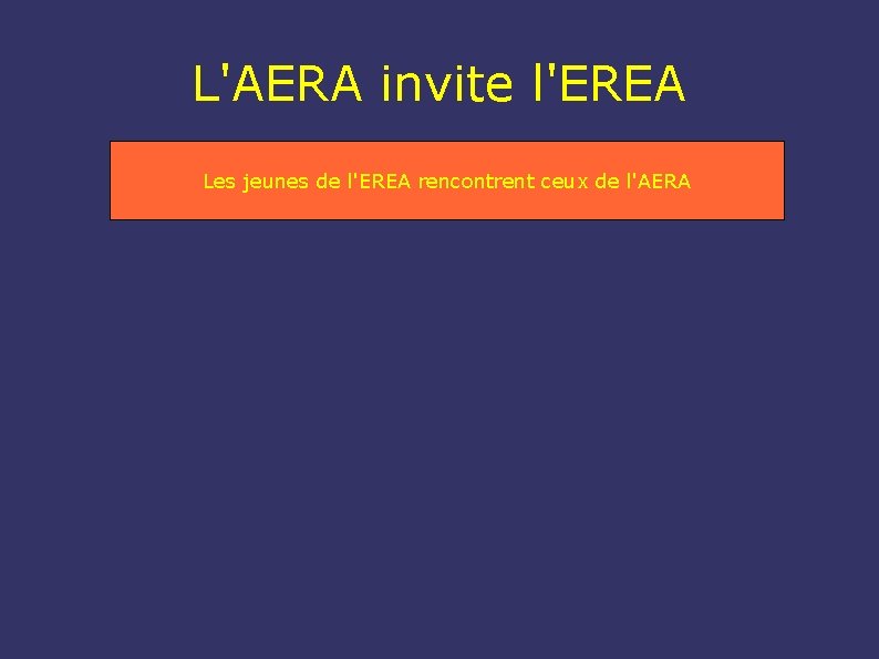 L'AERA invite l'EREA Les jeunes de l'EREA rencontrent ceux de l'AERA 