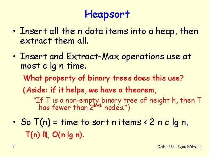 Heapsort • Insert all the n data items into a heap, then extract them
