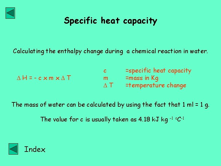 Specific heat capacity Calculating the enthalpy change during a chemical reaction in water. H=-cxmx