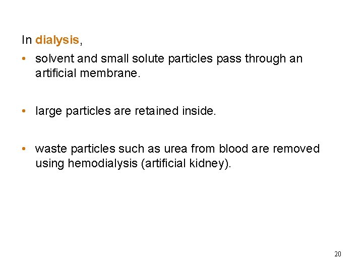 In dialysis, Dialysis • solvent and small solute particles pass through an artificial membrane. In dialysis, Dialysis • solvent and small solute particles pass through an artificial membrane.