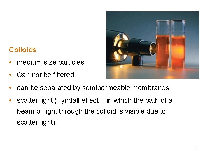 Colloids • medium size particles. • Can not be filtered. • can be separated Colloids • medium size particles. • Can not be filtered. • can be separated