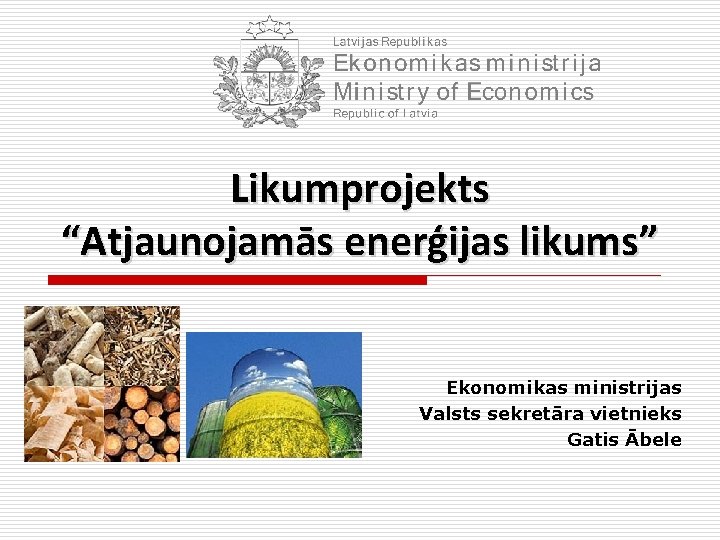 Likumprojekts “Atjaunojamās enerģijas likums” Ekonomikas ministrijas Valsts sekretāra vietnieks Gatis Ābele 