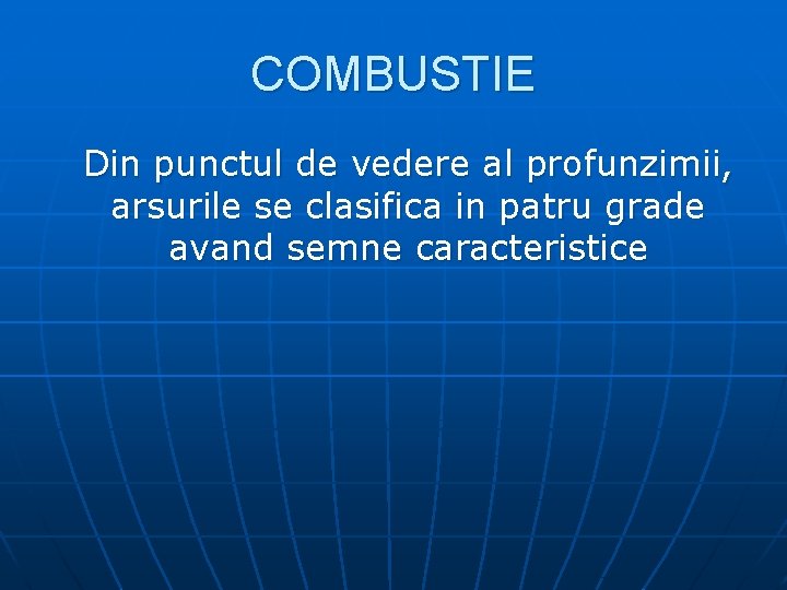 COMBUSTIE Din punctul de vedere al profunzimii, arsurile se clasifica in patru grade avand