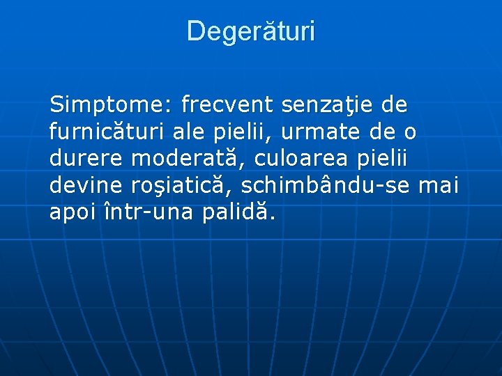 Degerături Simptome: frecvent senzaţie de furnicături ale pielii, urmate de o durere moderată, culoarea