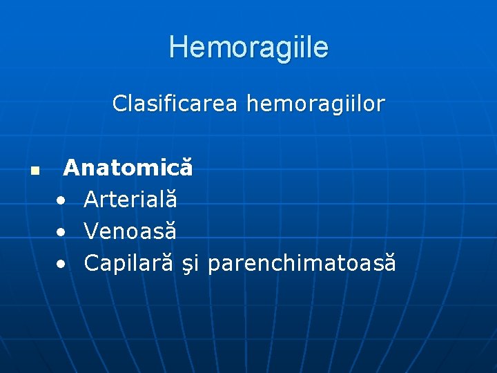 Hemoragiile Clasificarea hemoragiilor n Anatomică • Arterială • Venoasă • Capilară şi parenchimatoasă 