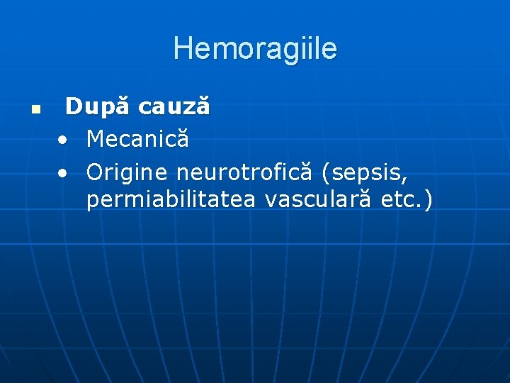 Hemoragiile n După cauză • Mecanică • Origine neurotrofică (sepsis, permiabilitatea vasculară etc. )