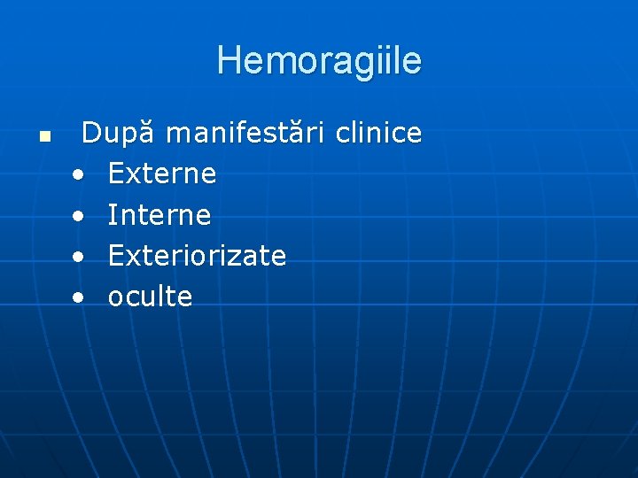 Hemoragiile n După manifestări clinice • Externe • Interne • Exteriorizate • oculte 