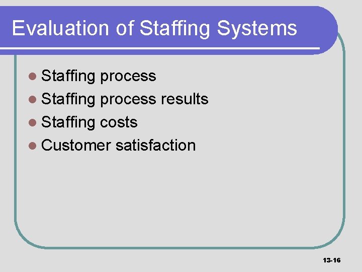 Evaluation of Staffing Systems l Staffing process results l Staffing costs l Customer satisfaction