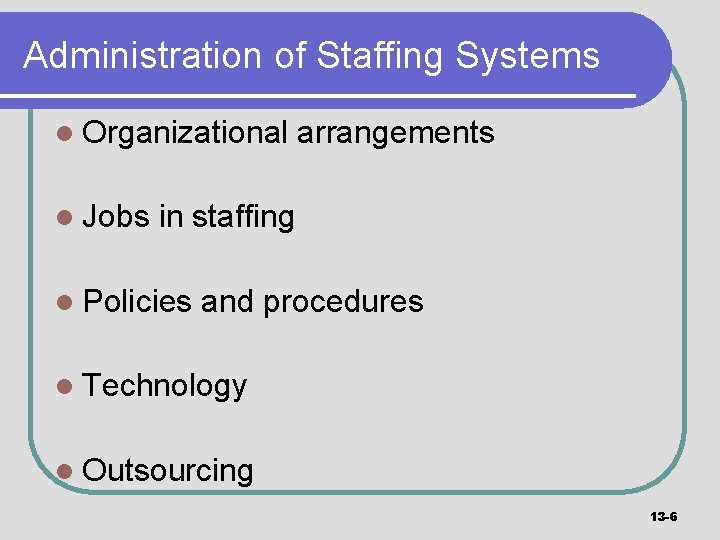 Administration of Staffing Systems l Organizational l Jobs arrangements in staffing l Policies and