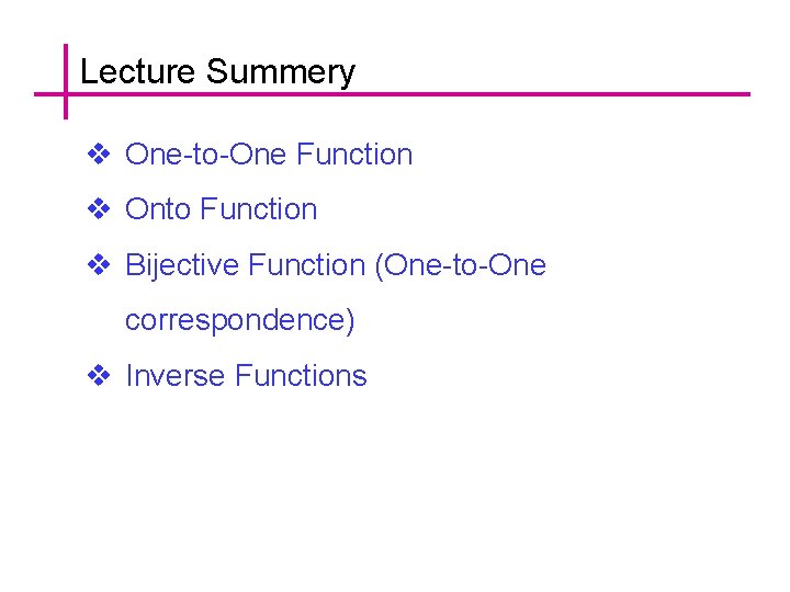 Lecture Summery v One-to-One Function v Onto Function v Bijective Function (One-to-One correspondence) v