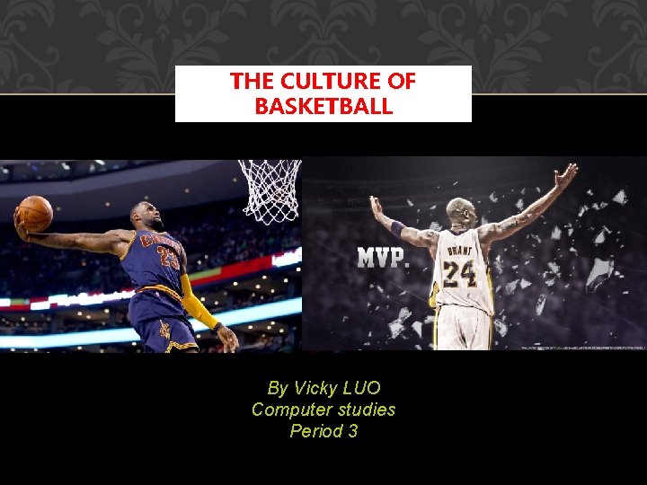 THE CULTURE OF BASKETBALL By Vicky LUO Computer studies Period 3 