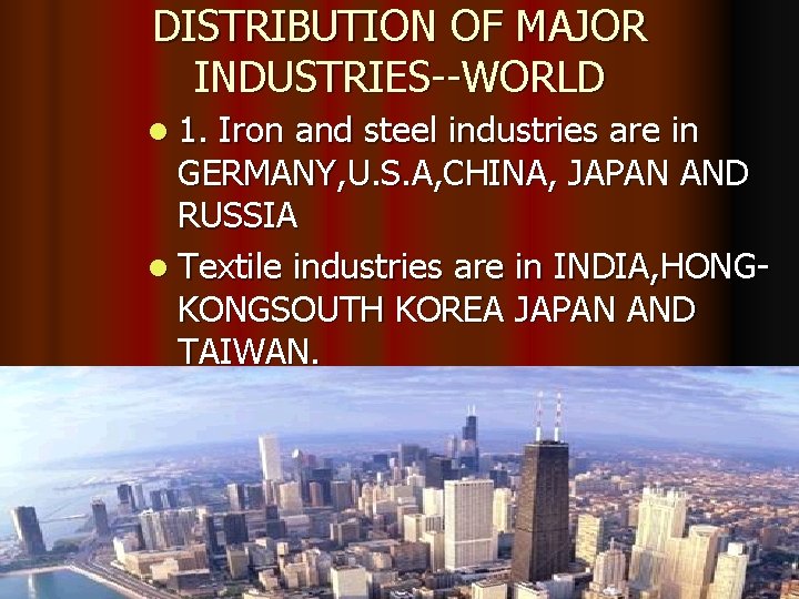 DISTRIBUTION OF MAJOR INDUSTRIES--WORLD l 1. Iron and steel industries are in GERMANY, U.