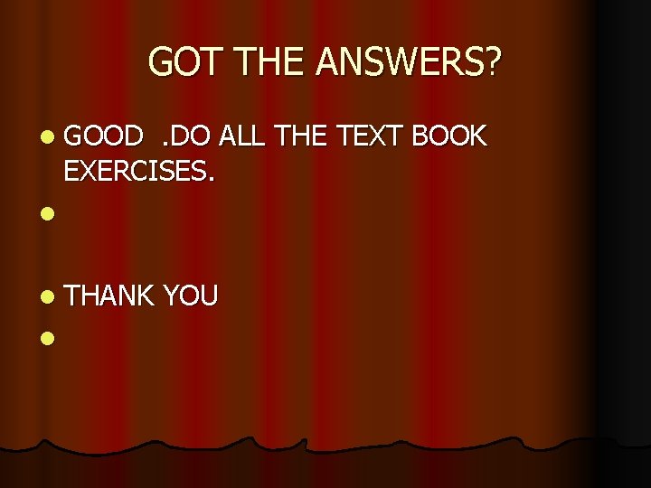 GOT THE ANSWERS? l GOOD . DO ALL THE TEXT BOOK EXERCISES. l l