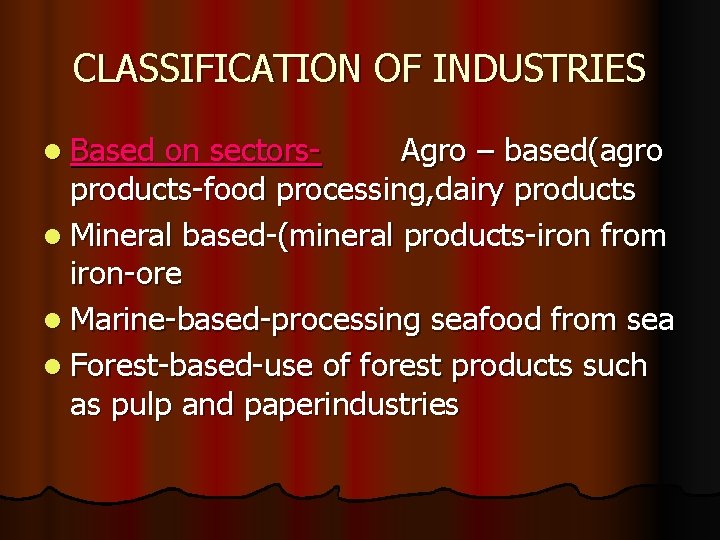 CLASSIFICATION OF INDUSTRIES l Based on sectors. Agro – based(agro products-food processing, dairy products