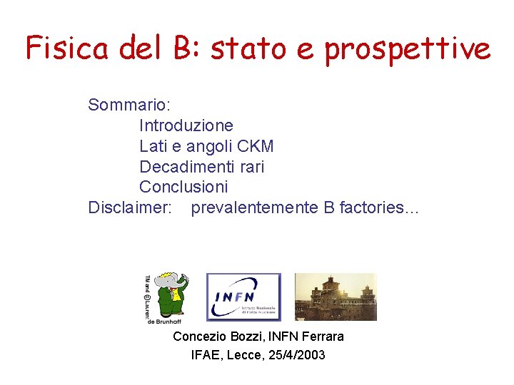 Fisica del B: stato e prospettive Sommario: Introduzione Lati e angoli CKM Decadimenti rari