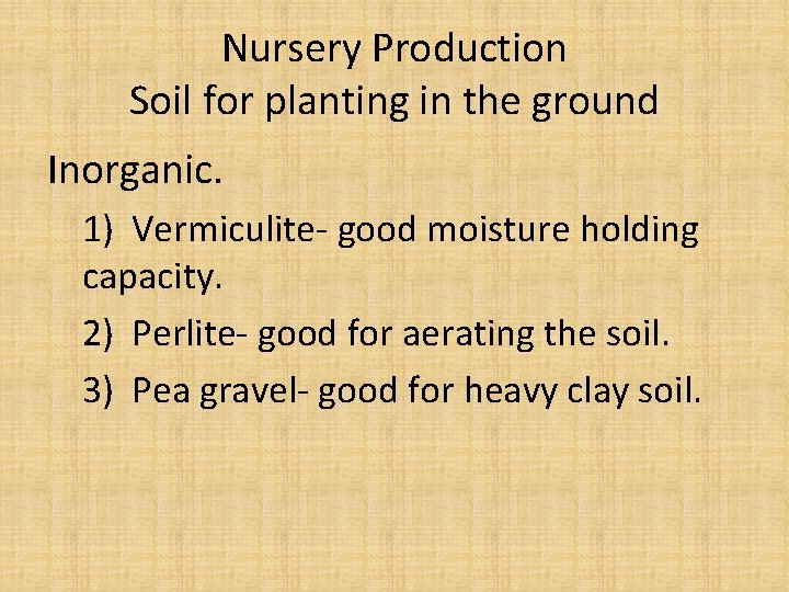 Nursery Production Soil for planting in the ground Inorganic. 1) Vermiculite- good moisture holding
