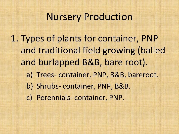 Nursery Production 1. Types of plants for container, PNP and traditional field growing (balled