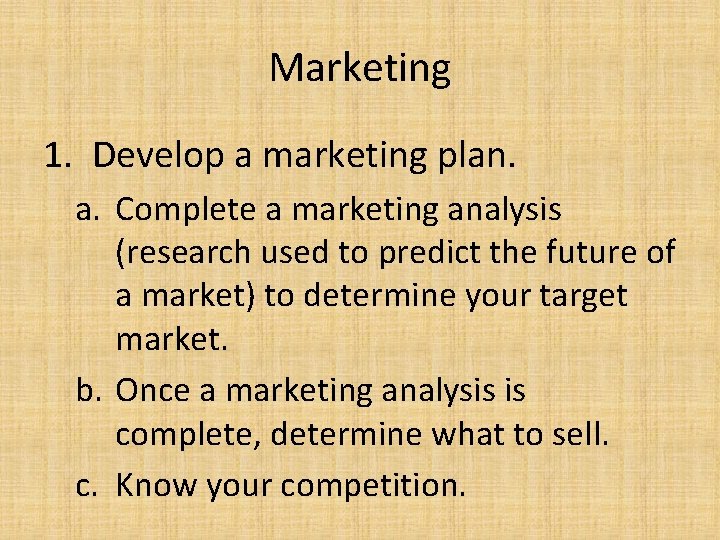 Marketing 1. Develop a marketing plan. a. Complete a marketing analysis (research used to