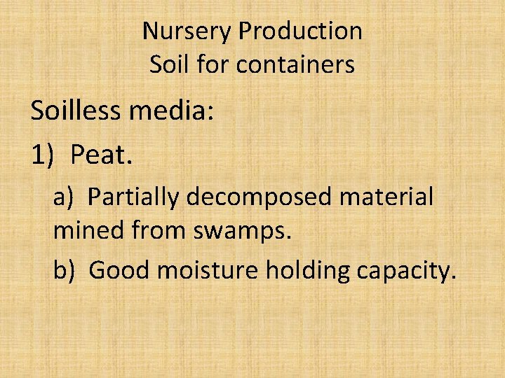 Nursery Production Soil for containers Soilless media: 1) Peat. a) Partially decomposed material mined