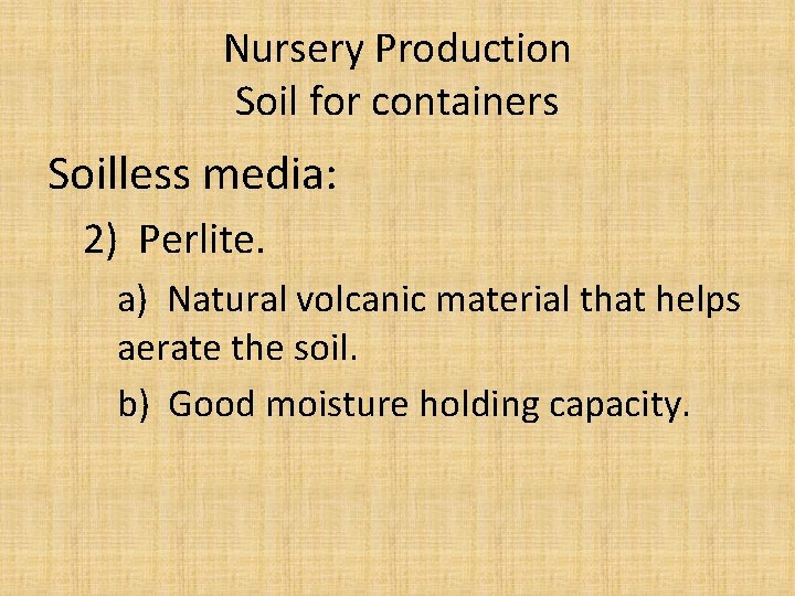 Nursery Production Soil for containers Soilless media: 2) Perlite. a) Natural volcanic material that