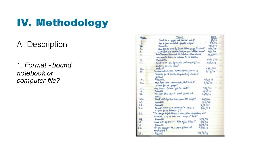 IV. Methodology A. Description 1. Format – bound notebook or computer file? 