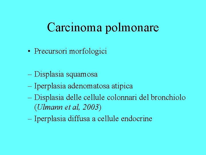 Carcinoma polmonare • Precursori morfologici – Displasia squamosa – Iperplasia adenomatosa atipica – Displasia