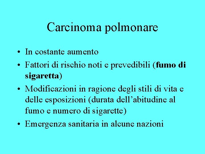 Carcinoma polmonare • In costante aumento • Fattori di rischio noti e prevedibili (fumo