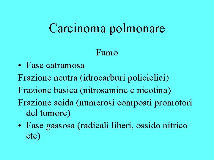 Carcinoma polmonare Fumo • Fase catramosa Frazione neutra (idrocarburi policiclici) Frazione basica (nitrosamine e