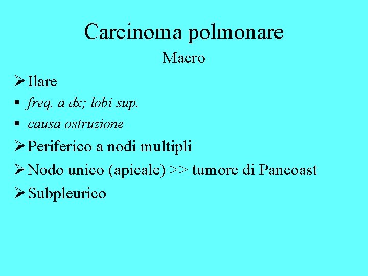 Carcinoma polmonare Macro Ø Ilare § freq. a dx; lobi sup. § causa ostruzione